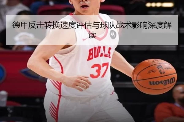德甲反击转换速度评估与球队战术影响深度解读