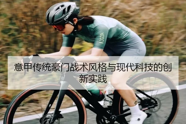 意甲传统豪门战术风格与现代科技的创新实践