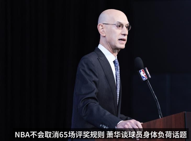 NBA不会取消65场评奖规则 萧华谈球员身体负荷话题